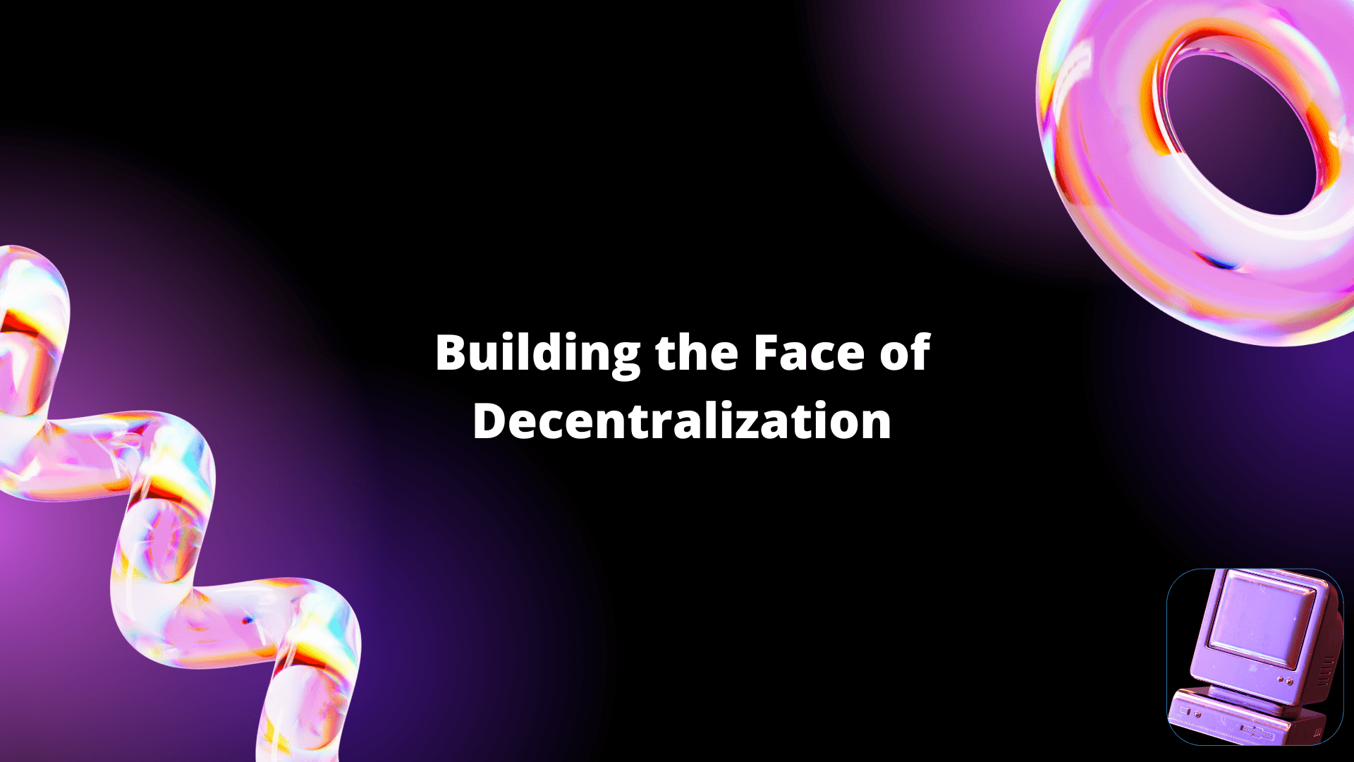 Building the Face of Decentralization